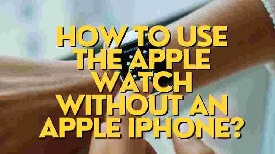 How to use the Apple Watch without an Apple iPhone?