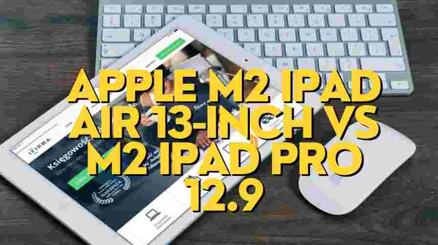 Apple M2 iPad Air 13-inch vs M2 iPad Pro 12.9
